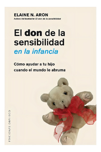 El Don de la Sensibilidad en la Infancia Cómo Ayudar A Tu Hijo Cuando el Mundo Le Abruma de Elaine Aron Editorial Ediciones Obelisco Tapa Pasta Blanda Edición 1 en Español 2016