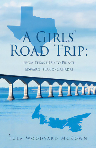 A Girls' Road Trip: From Texas (u.s.) To Prince Edward Island (canada), De Mckown, Eula Woodyard. Editorial Xulon Pr, Tapa Blanda En Inglés