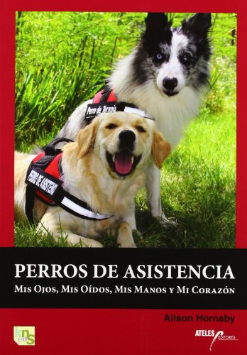 Perros De Asistencia: Mis Ojos, Mis Oídos, Mis Manos Y Mi Co