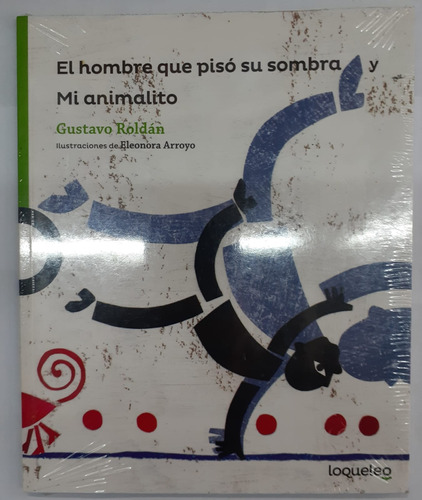 El Hombre Que Piso Su Sombra Mi Animalito   Loqueleo  Nuevo