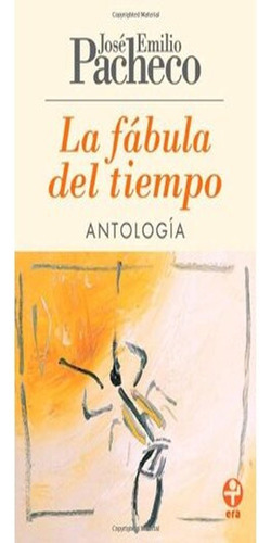 Fabula Del Tiempo, La. Antologia Poetica / 2 Ed.: Fabula Del Tiempo, La. Antologia Poetica / 2 Ed., De Jose Emilio Pacheco. Editorial Ediciones Era, Tapa Blanda, Edición 1 En Español, 2021