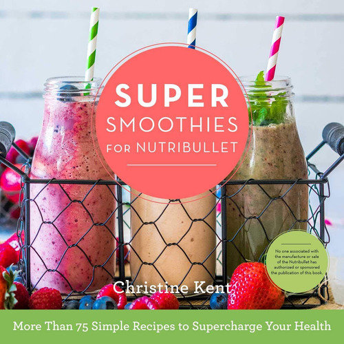 Libro: Super Smoothies For Nutribullet: More Than 75 Simple