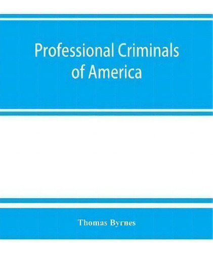 Professional Criminals Of America, De Thomas Byrnes., Vol. 1. Editorial Alpha Edition, Tapa Blanda En Inglés