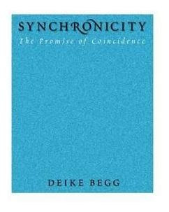 Synchronicity : The Promise Of Coincidence - Deike Begg