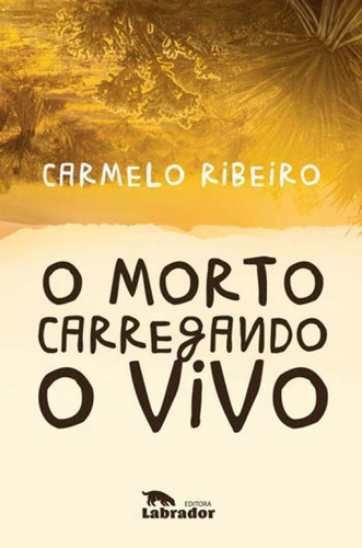O Morto Carregando O Vivo, De Ribeiro, Carmelo. Editora Labrador, Capa Mole Em Português