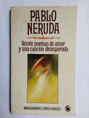 Veinte Poemas De Amor Y Una Canción Desesperada - P. Neruda