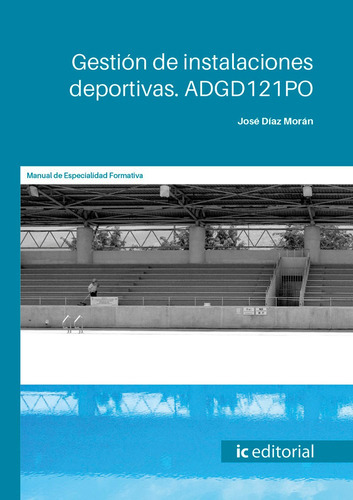 Gestión de instalaciones deportivas, de José Díaz Morán. IC Editorial, tapa blanda en español, 2021