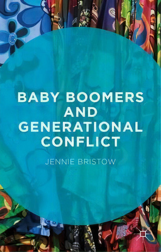 Baby Boomers And Generational Conflict, De Jennie Bristow. Editorial Palgrave Macmillan En Inglés