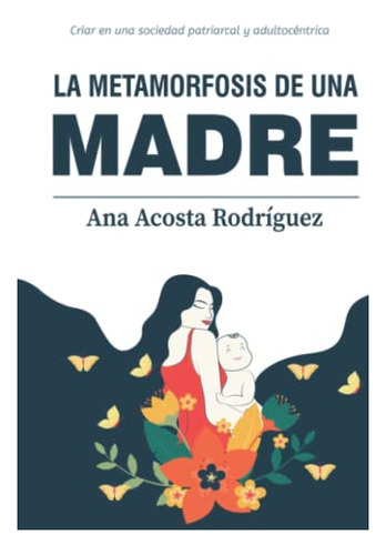 Libro : La Metamorfosis De Una Madre Criar En Una Sociedad 