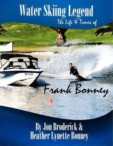 Water Skiing Legend The Life And Times Of Frank Bonney, De Jon Broderick. Editorial Lemon Press, Tapa Dura En Inglés
