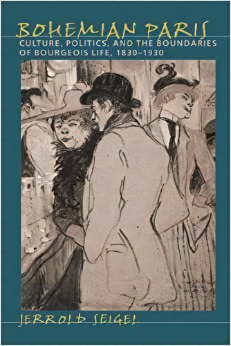 Bohemian Paris: Culture, Politics, And The Boundaries Of Bo, De Prof Jerrold Seigel. Editorial The Johns Hopkins University Press En Inglés