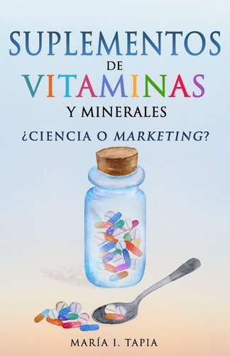 Libro: Suplementos De Vitaminas Y Minerales: ¿ciencia O Mark