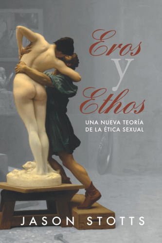 Libro: Eros Y Ethos: Una Nueva Teoría De La Ética Sexual (sp