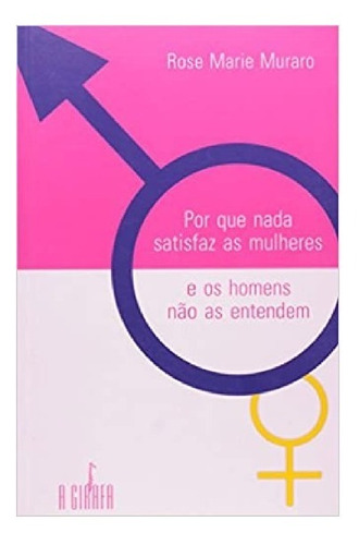 Por Que Nada Satisfaz As Mulheres E Os Homens Nao As Entende