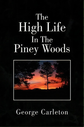 The High Life In The Piney Woods, De George Carleton. Editorial Xlibris Corporation, Tapa Blanda En Inglés