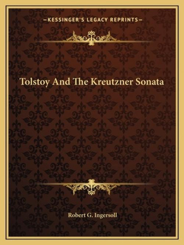 Tolstoy And The Kreutzner Sonata, De Ingersoll, Robert Green. Kessinger's Legacy Reprints, Vol. 1. Editorial Kessinger Pub Llc, Tapa Blanda En Inglés