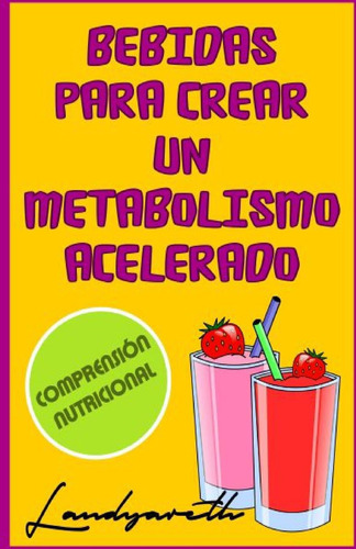 Libro: Bebidas Para Crear Un Metabolismo Acelerado: (spanish