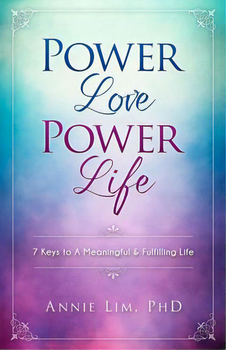 Power Love Power Life: 7 Keys To A Meaningful & Fulfilling Life, De Lim Phd, Annie. Editorial Lightning Source Inc, Tapa Blanda En Inglés