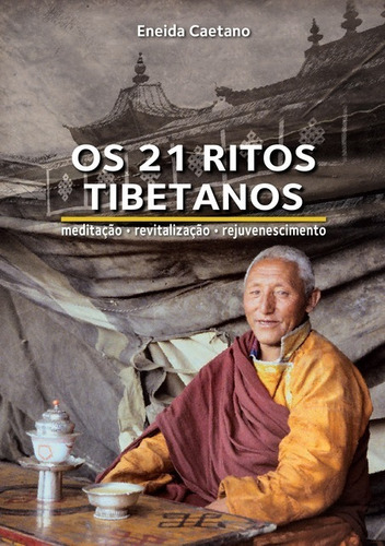 Os 21 Ritos Tibetanos: Meditação  Revitalização  Rejuvenescimento, De Eneida Caetano. Série Não Aplicável, Vol. 1. Editora Clube De Autores, Capa Mole, Edição 1 Em Português, 2007