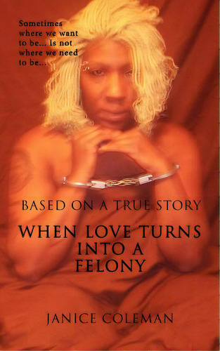 When Love Turns Into A Felony, De Coleman, Janice. Editorial Authorhouse, Tapa Blanda En Inglés