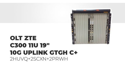 Olt Zte C300 11u 19 10g Uplink Gtgh C+ 2huvq+2scxn+2prwh
