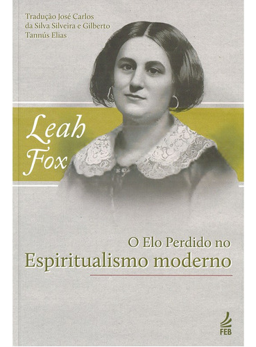 O Elo Perdido No Espiritualismo Moderno, De : Leah Fox / Tradução: José Carlos Silveira / Tradução: Gilberto Tannús Elias. Não Aplica Editorial Feb, Tapa Mole En Português, 2023