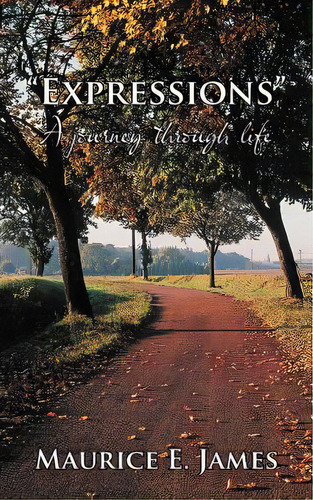 Expressions: A Journey Through Life, De James, Maurice E.. Editorial Authorhouse, Tapa Blanda En Inglés