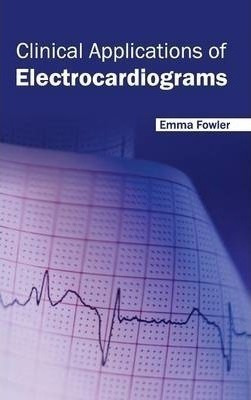 Clinical Applications Of Electrocardiograms - Emma Fowler...