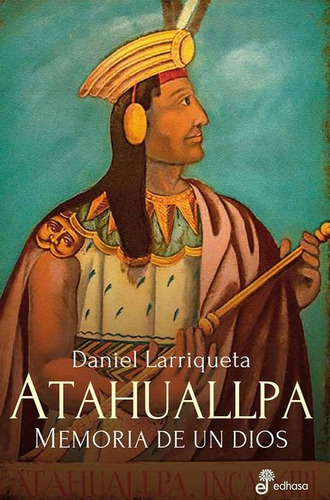 Atahuallpa. Memoria De Un Dios - Larriqueta, Daniel