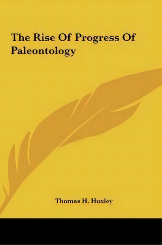 The Rise Of Progress Of Paleontology, De Thomas H Huxley. Editorial Kessinger Publishing, Tapa Dura En Inglés