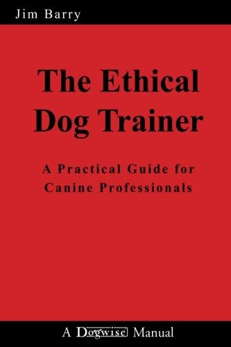 El Entrenador De Perros Etico Una Guia Practica Para Profesi