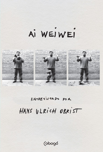 Ai Weiwei: Entrevistado por Hans Ulrich Obrist, de Obrist, Hans Ulrich. Editora de livros Cobogó LTDA, capa mole em português, 2013