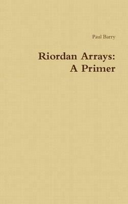 Riordan Arrays: A Primer - Paul Barry (hardback)