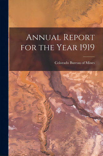 Annual Report For The Year 1919, De Colorado Bureau Of Mines. Editorial Legare Street Pr, Tapa Blanda En Inglés