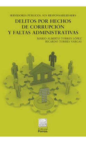 Servidores públicos: Delitos por hechos de corrupción y faltas administrativas: No, de Torres López, Mario Alberto., vol. 1. Editorial Porrua, tapa pasta blanda, edición 2 en español, 2021