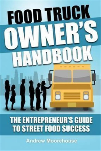 Food Truck Owner's Handbook - The Entrepreneur's Guide To...