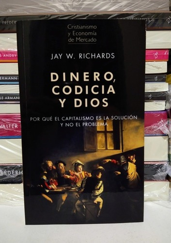 Dinero, Codicia Y Dios. Jay Richards. Unión Editorial