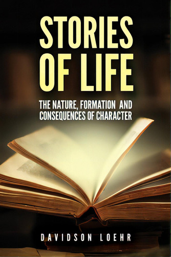 Stories Of Life: The Nature, Formation, And Consequences Of Character, De Loehr, Davidson. Editorial Lightning Source Inc, Tapa Blanda En Inglés