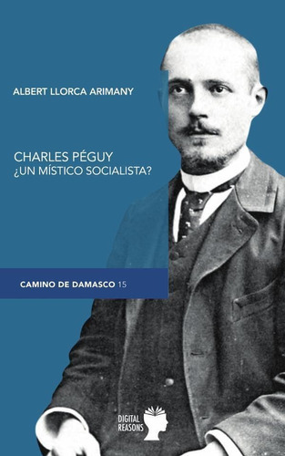 Charles Péguy ¿un místico socialista?, de Albert Llorca Arimany. Editorial DIGITAL REASONS, tapa blanda en español, 2022