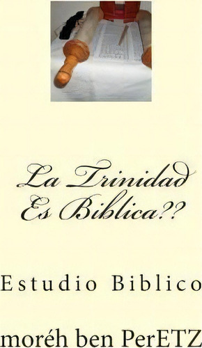 La Trinidad Es Biblica, De Moreh Yojanan Ben Peretz. Editorial Createspace Independent Publishing Platform, Tapa Blanda En Español