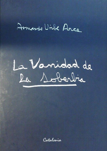 La Vanidad De La Soberbia - Armando Uribe Arce