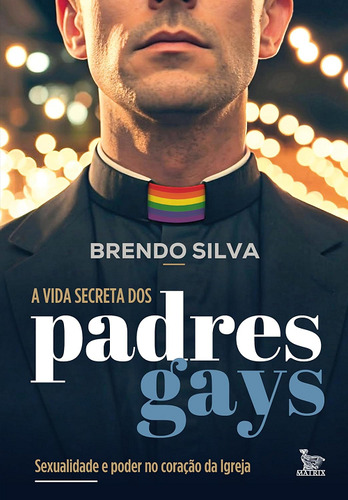 A Vida Secreta Dos Padres Gays - Sexualidade E Poder No Coração Da Igreja - 2025 Matrix