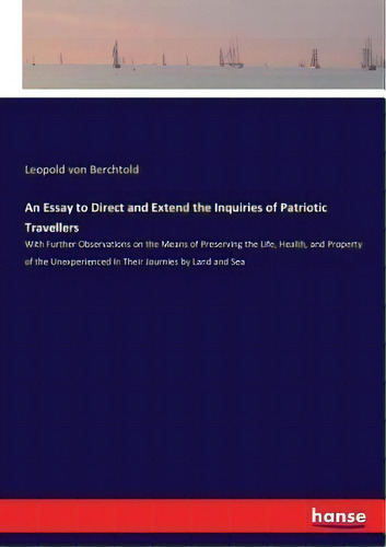 An Essay To Direct And Extend The Inquiries Of Patriotic Travellers : With Further Observations O..., De Leopold Von Berchtold. Editorial Hansebooks, Tapa Blanda En Inglés