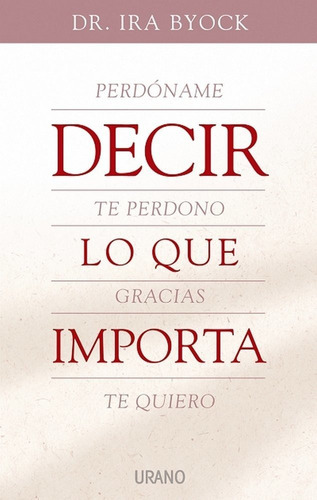 Decir Lo Que Importa, De Byock,ira. Editorial Urano, Tapa -1 En Español