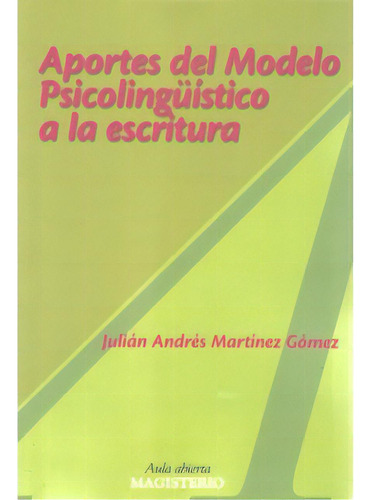 Aportes Del Modelo Psicolingüístico A La Escritura, De Julián Andrés Martínez Gómez. Serie 9582009779, Vol. 1. Editorial Cooperativa Editorial Magisterio, Tapa Blanda, Edición 2009 En Español, 2009