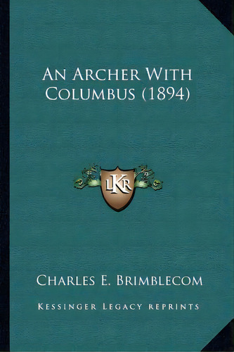 An Archer With Columbus (1894), De Brimblecom, Charles E.. Editorial Kessinger Pub Llc, Tapa Blanda En Inglés