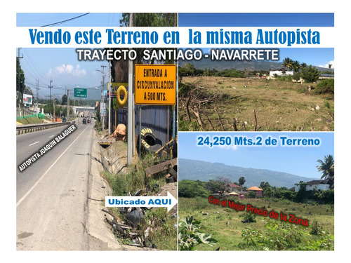 Vendo Terreno En La Misma Autopista  Santiago  Navarrete, 24,500 Mts.2,  A 500 Mts. Antes De La Circunvalación