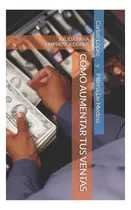 Comprar Libro: Cómo Aumentar Tus Ventas: Las Mejores Técnicas Para