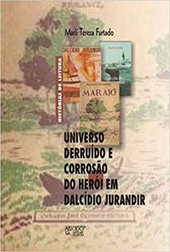UNIVERSO DERRUÍDO E CORROSÃO DO HERÓI EM DALCÍDIO JURAND, de FURTADO, MARLÍ TEREZA. Editora MERCADO DE LETRAS, capa mole em português