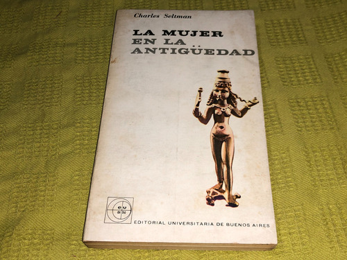 La Mujer En La Antiguedad - Charles Seltman - Eudeba